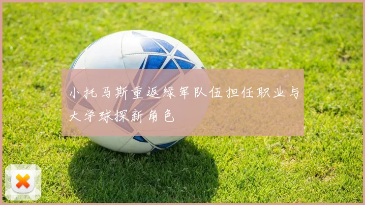小托马斯重返绿军队伍担任职业与大学球探新角色